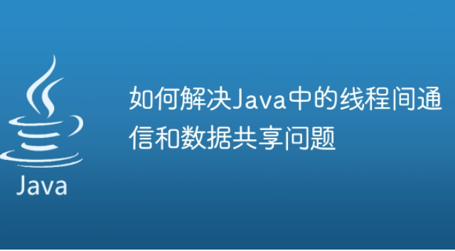 如何解决Java中的线程间通信和数据共享问题插图